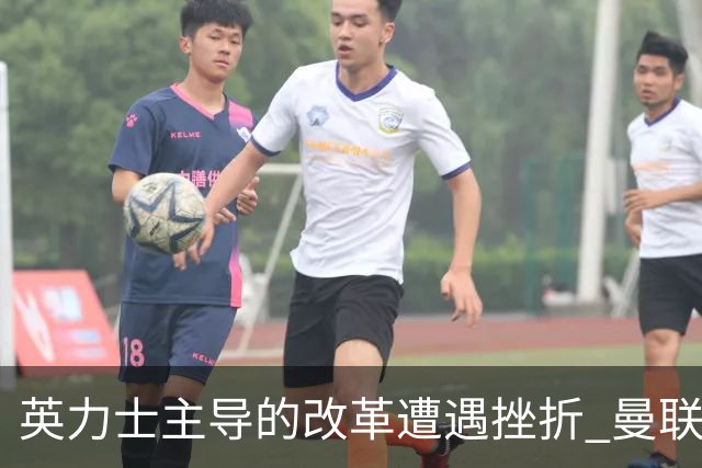 英力士主导的改革遭遇挫折 曼联球迷情绪低迷