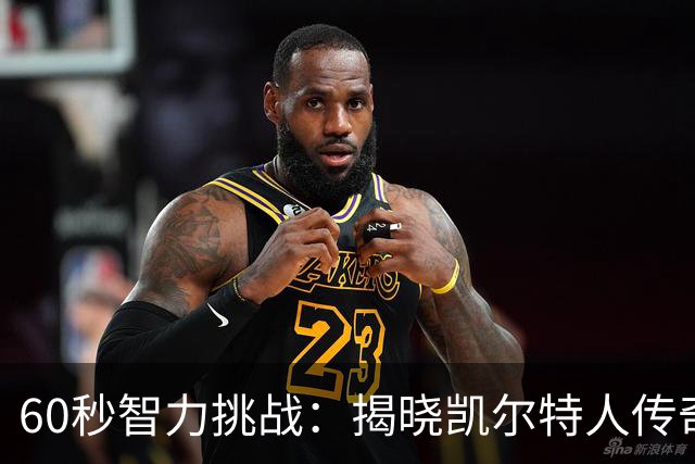60秒智力挑战：揭晓凯尔特人传奇的秘密