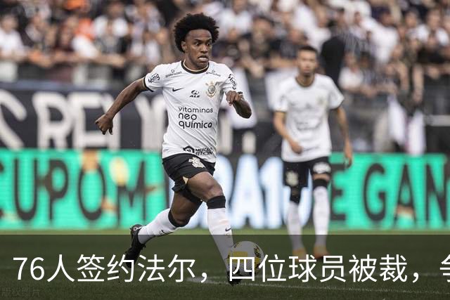 76人签约法尔，四位球员被裁，争冠之路挑战重重